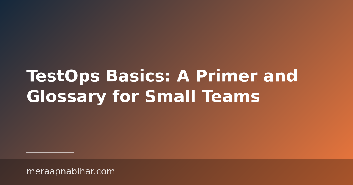 TestOps Basics: A Primer and Glossary for Small Teams